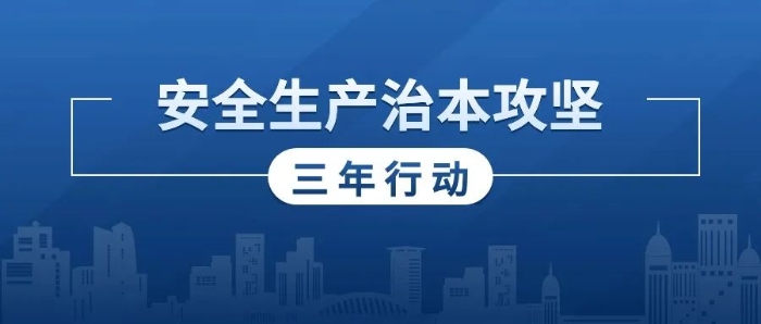 高位部署、梯次推进、全面铺开 我省扎实推进安全生产治本攻坚三年行动”